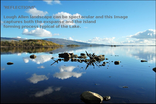 'REFLECTIONS'

   Lough Allen landscape can be spectacular and this Image
   captures both the exspanse and the island
   forming process typical of the Lake.